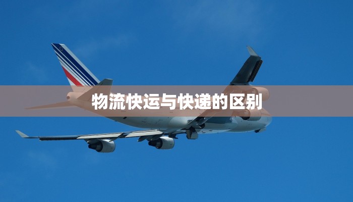 物流快运与快递的区别 物流快运与快递的区别