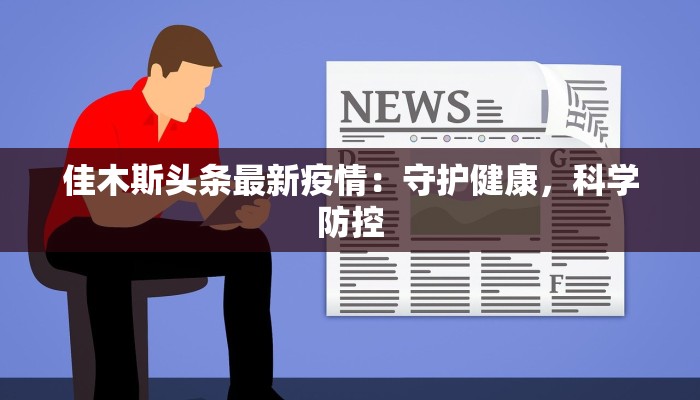 佳木斯头条最新疫情：守护健康，科学防控