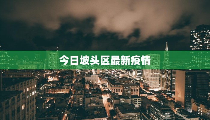 今日坡头区最新疫情 今日坡头区最新疫情