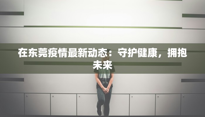 最新兰州疫情防控文件:守护健康,共筑安全屏障 最新兰州疫情防控文件:守护健康,共筑安全屏障