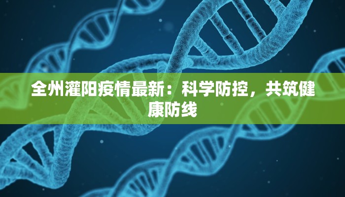 全州灌阳疫情最新:科学防控,共筑健康防线 全州灌阳疫情最新:科学防控,共筑健康防线