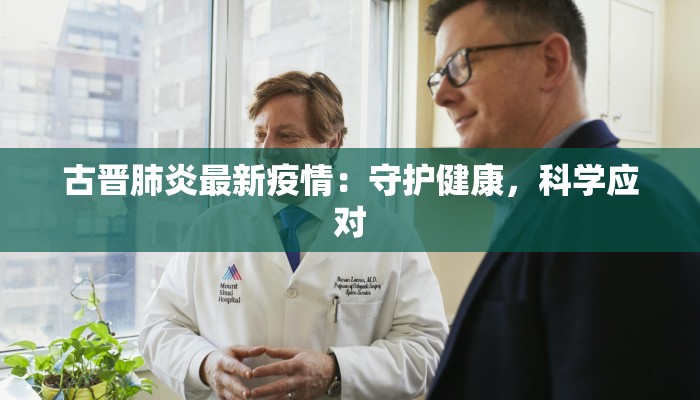 古晋肺炎最新疫情:守护健康,科学应对 古晋肺炎最新疫情:守护健康,科学应对