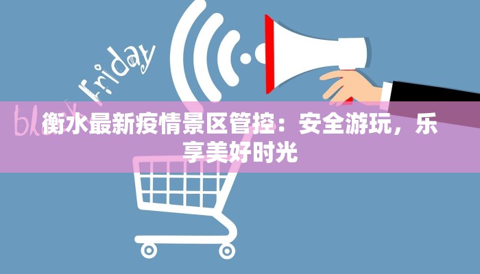 衡水最新疫情景区管控:安全游玩,乐享美好时光 衡水最新疫情景区管控:安全游玩,乐享美好时光
