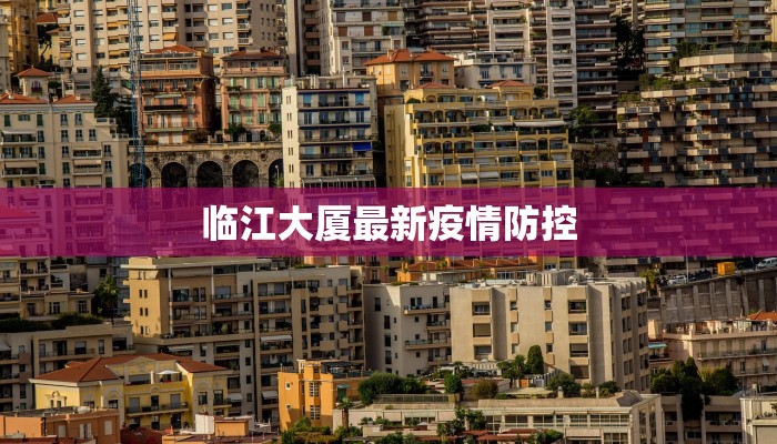 临江大厦最新疫情防控 临江大厦最新疫情防控