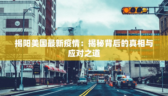 揭阳美国最新疫情：揭秘背后的真相与应对之道