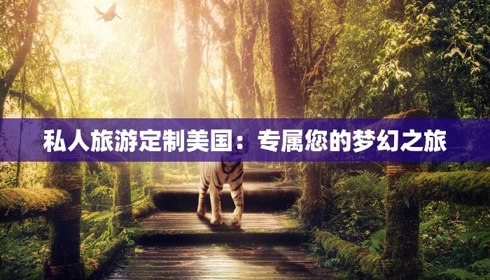 私人旅游定制美国:专属您的梦幻之旅 私人旅游定制美国:专属您的梦幻之旅
