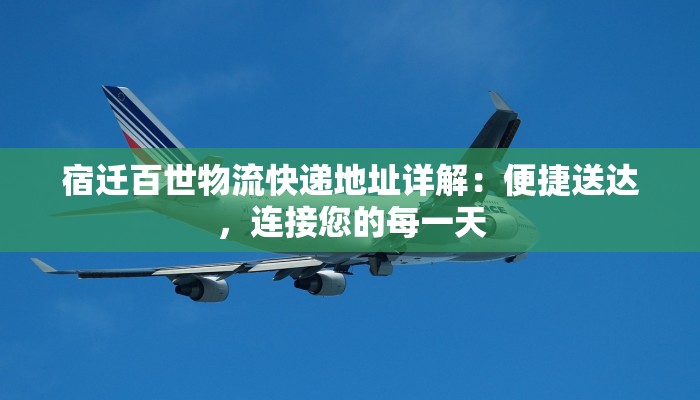 宿迁百世物流快递地址详解:便捷送达,连接您的每一天 宿迁百世物流快递地址详解:便捷送达,连接您的每一天
