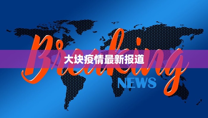 大块疫情最新报道 大块疫情最新报道