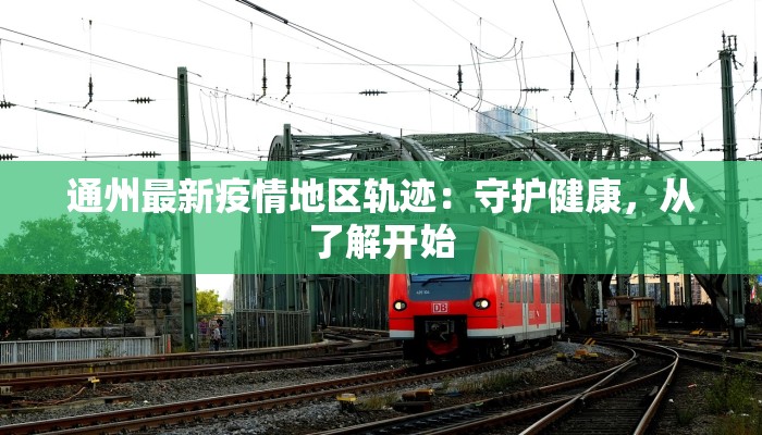通州最新疫情地区轨迹:守护健康,从了解开始 通州最新疫情地区轨迹:守护健康,从了解开始
