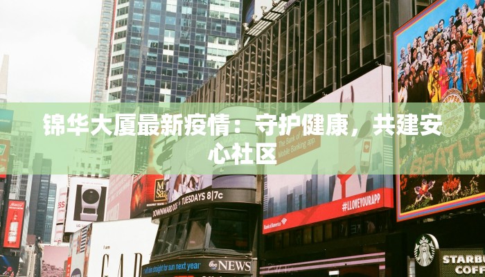 锦华大厦最新疫情:守护健康,共建安心社区 锦华大厦最新疫情:守护健康,共建安心社区