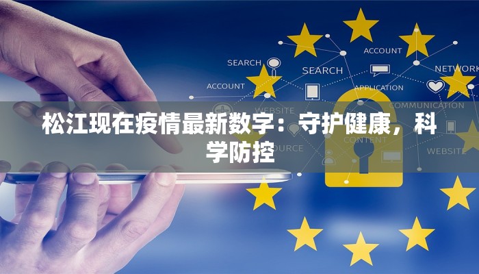 松江现在疫情最新数字:守护健康,科学防控 松江现在疫情最新数字:守护健康,科学防控