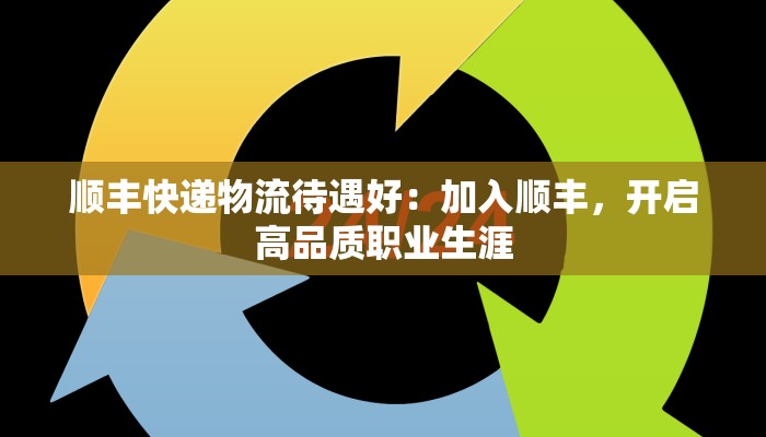 顺丰快递物流待遇好:加入顺丰,开启高品质职业生涯 顺丰快递物流待遇好:加入顺丰,开启高品质职业生涯