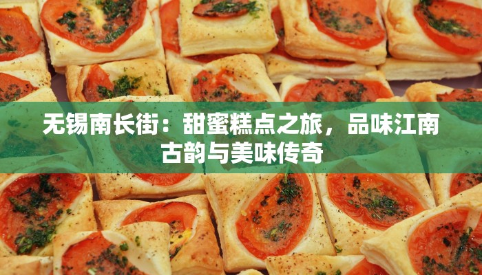 无锡南长街：甜蜜糕点之旅，品味江南古韵与美味传奇