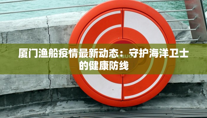 厦门渔船疫情最新动态：守护海洋卫士的健康防线