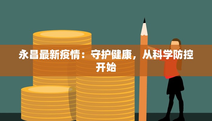 永昌最新疫情:守护健康,从科学防控开始 永昌最新疫情:守护健康,从科学防控开始