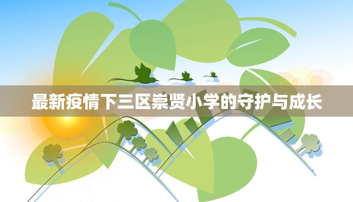 最新疫情下三区崇贤小学的守护与成长 最新疫情下三区崇贤小学的守护与成长