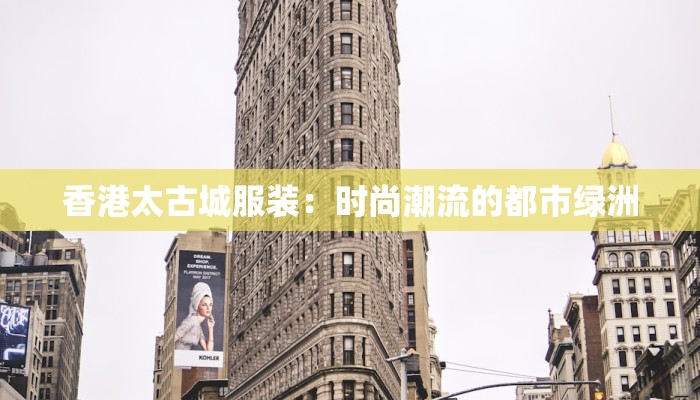 香港太古城服装:时尚潮流的都市绿洲 香港太古城服装:时尚潮流的都市绿洲