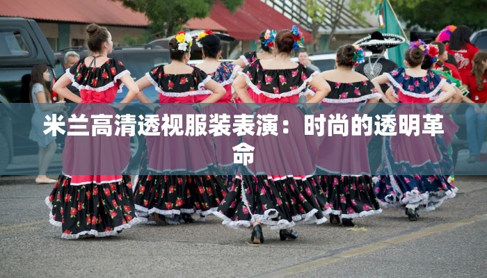 米兰高清透视服装表演：时尚的透明革命