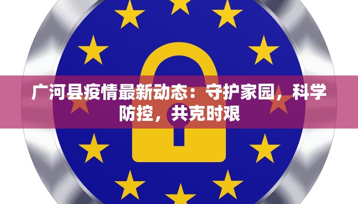 广河县疫情最新动态：守护家园，科学防控，共克时艰