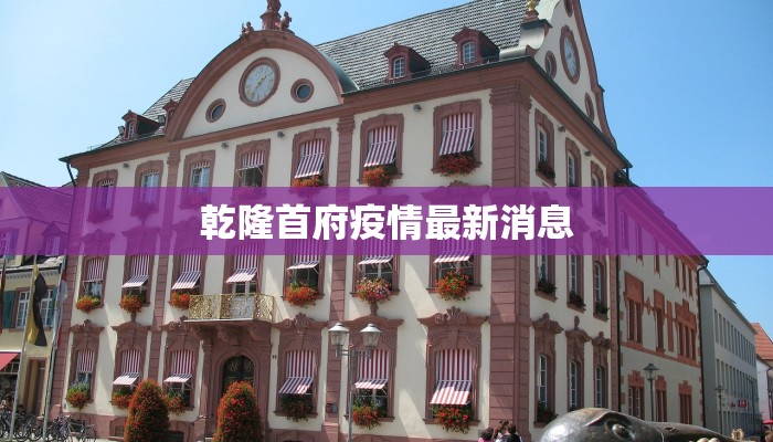 乾隆首府疫情最新消息 乾隆首府疫情最新消息
