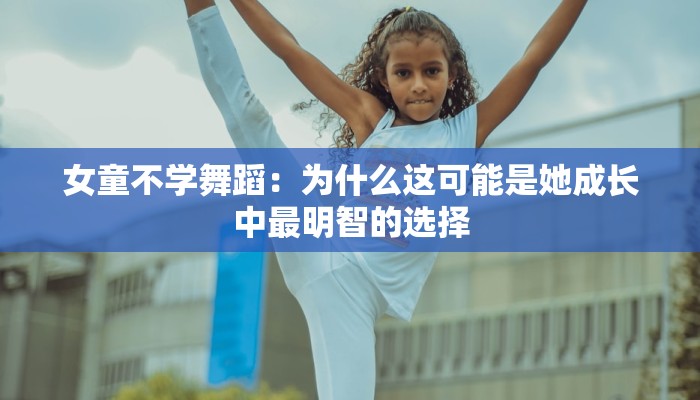 女童不学舞蹈:为什么这可能是她成长中最明智的选择 女童不学舞蹈:为什么这可能是她成长中最明智的选择