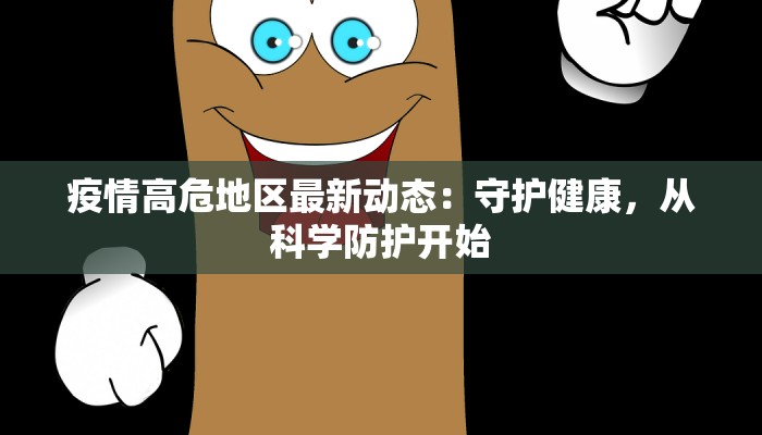 疫情高危地区最新动态：守护健康，从科学防护开始