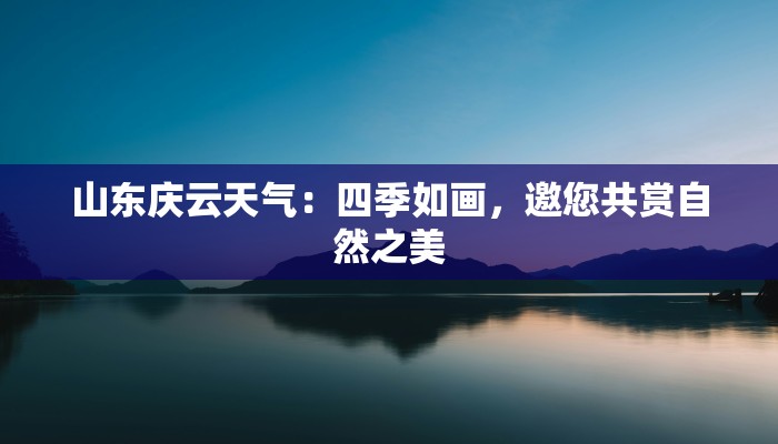 山东庆云天气:四季如画,邀您共赏自然之美 山东庆云天气:四季如画,邀您共赏自然之美