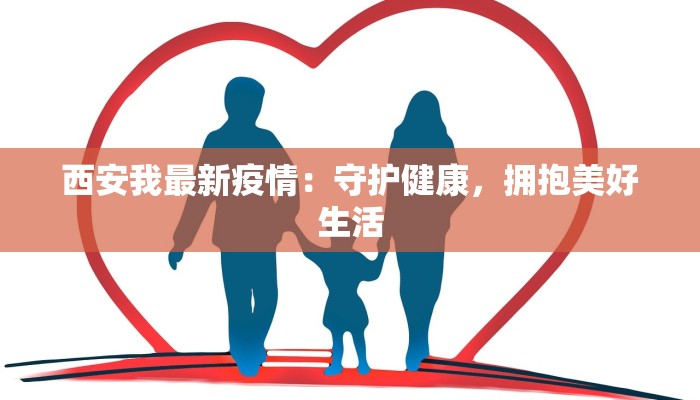 西安我最新疫情：守护健康，拥抱美好生活